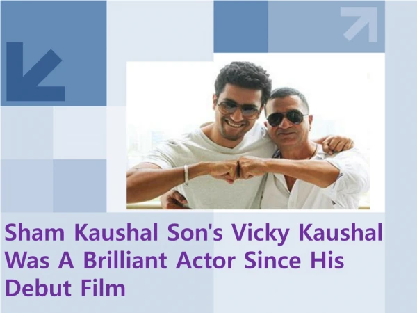 Sham Kaushal Son's Vicky Kaushal Was A Brilliant Actor Since His Debut