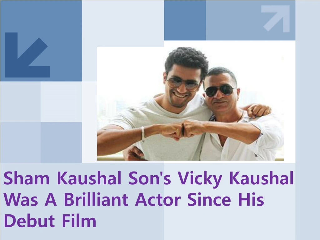 sham kaushal son s vicky kaushal was a brilliant