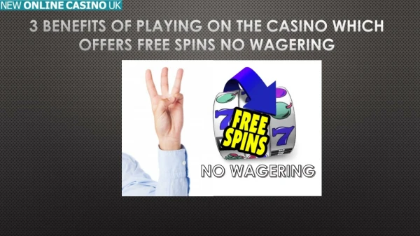 3 Benefits of Playing on The Casino Which Offers Free Spins No Wagering