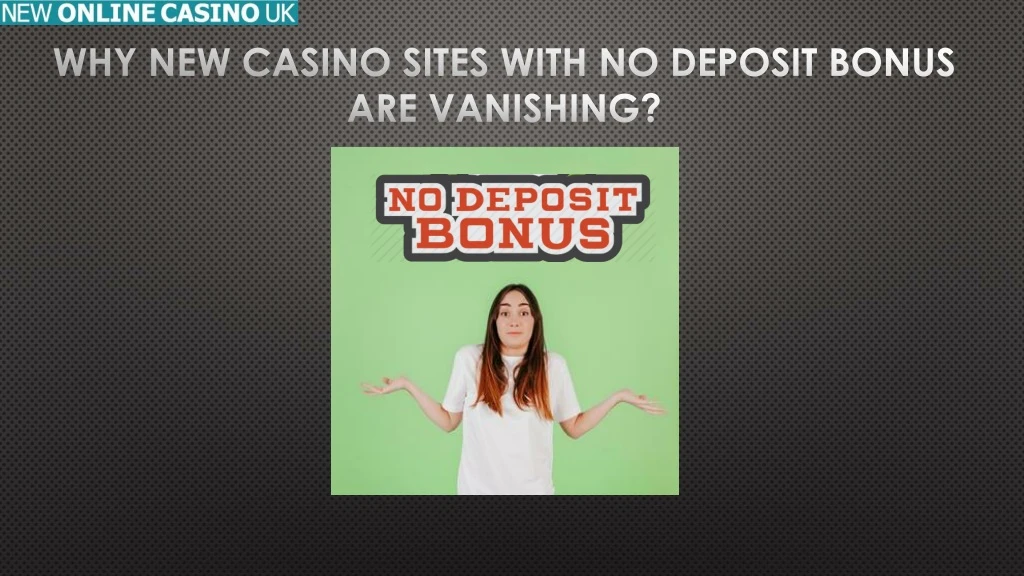 why new casino sites with no deposit bonus are vanishing