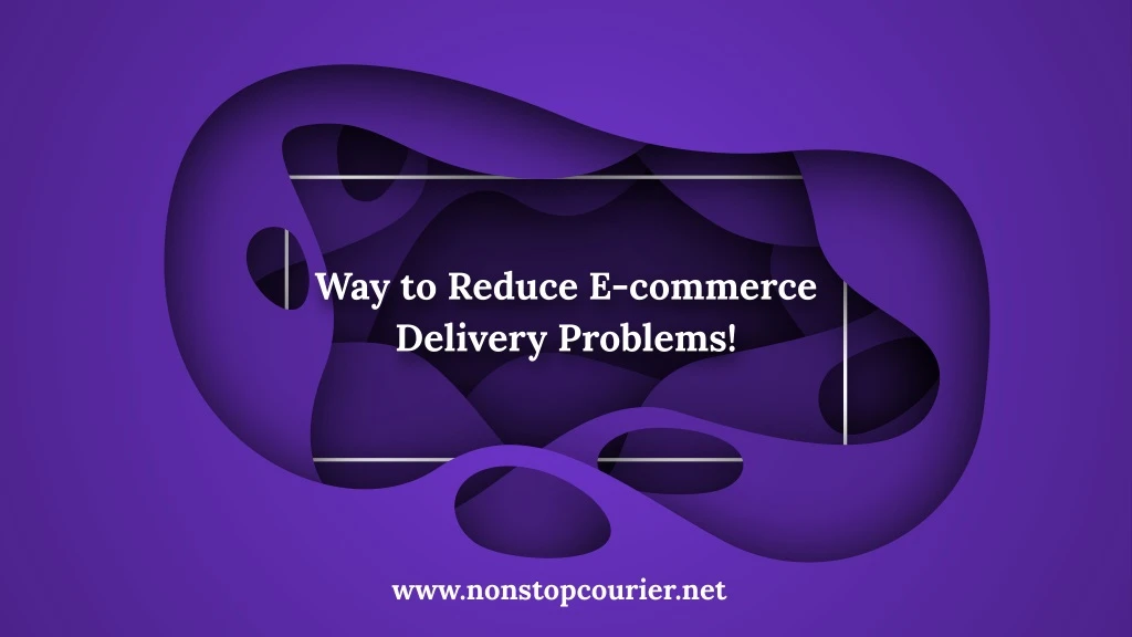 way to reduce e commerce delivery problems