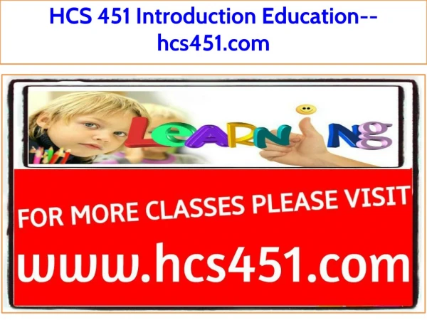 HCS 451 Introduction Education--hcs451.com