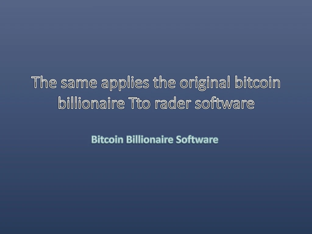 the same applies the original bitcoin billionaire tto rader software