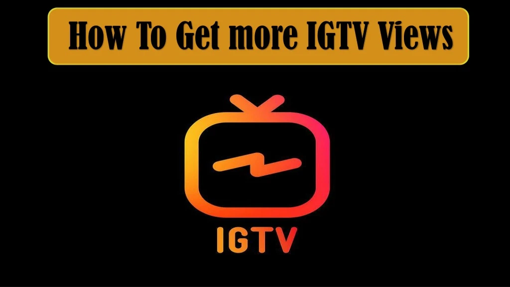 how to get more igtv views