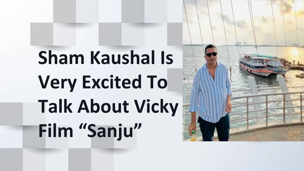 sham kaushal is very excited to talk about vicky film sanju