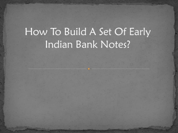 How to Build a Set of Early Indian Bank notes?