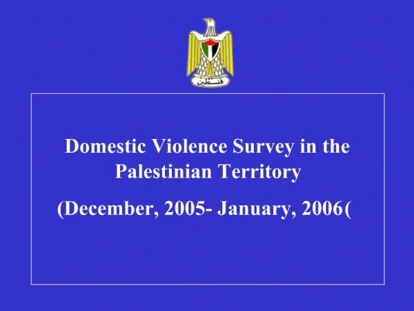 Domestic Violence Survey in the Palestinian Territory December, 2005- January, 2006