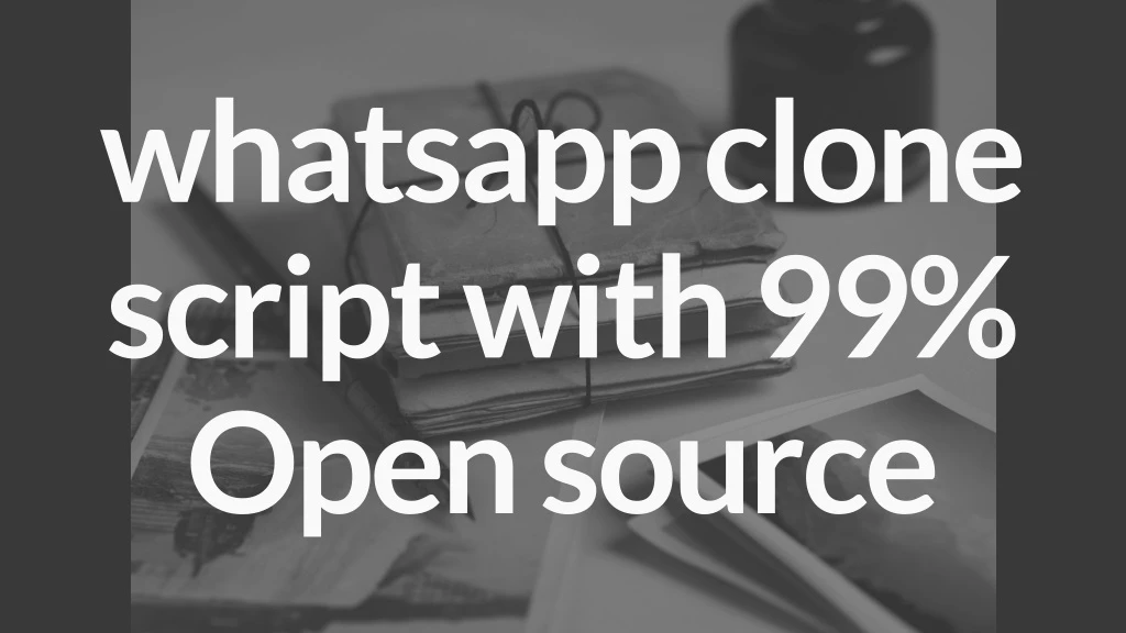 whatsapp clone script with 99 open source
