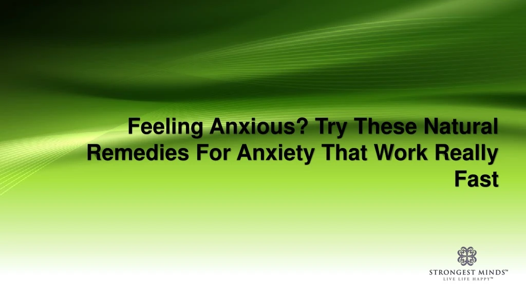 feeling anxious try these natural remedies for anxiety that work really fast