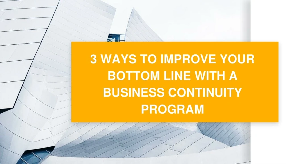 3 ways to improve your bottom line with a business continuity program