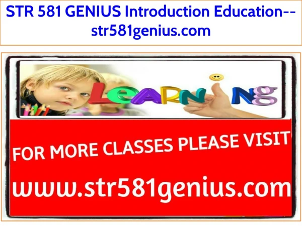 STR 581 GENIUS Introduction Education--str581genius.com