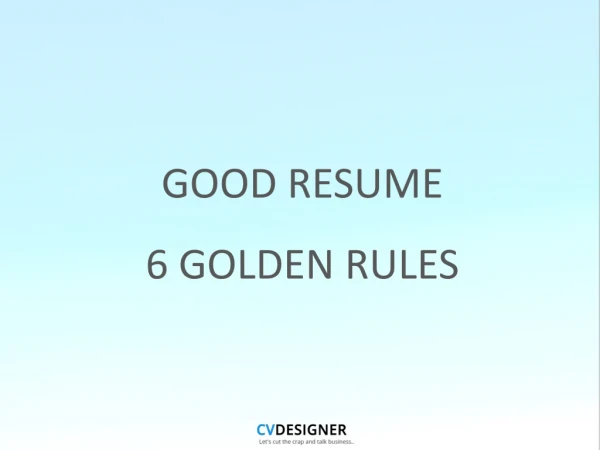 GOOD RESUME 6 GOLDEN RULES