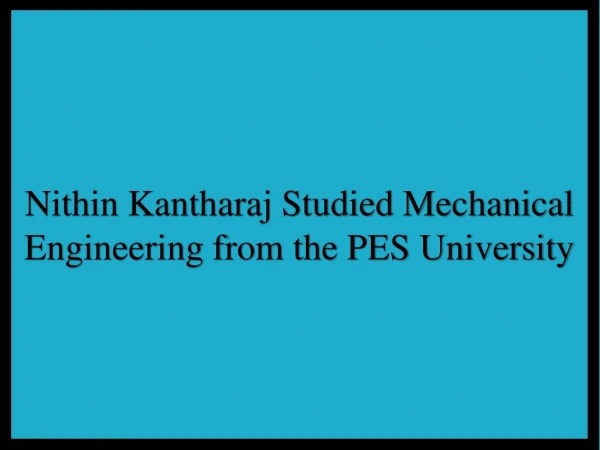 Nithin Kantharaj Studied Mechanical Engineering from the PES University