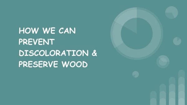 HOW WE CAN PREVENT DISCOLORATION & PRESERVE WOOD