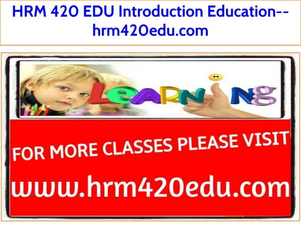 HRM 420 EDU Introduction Education--hrm420edu.com