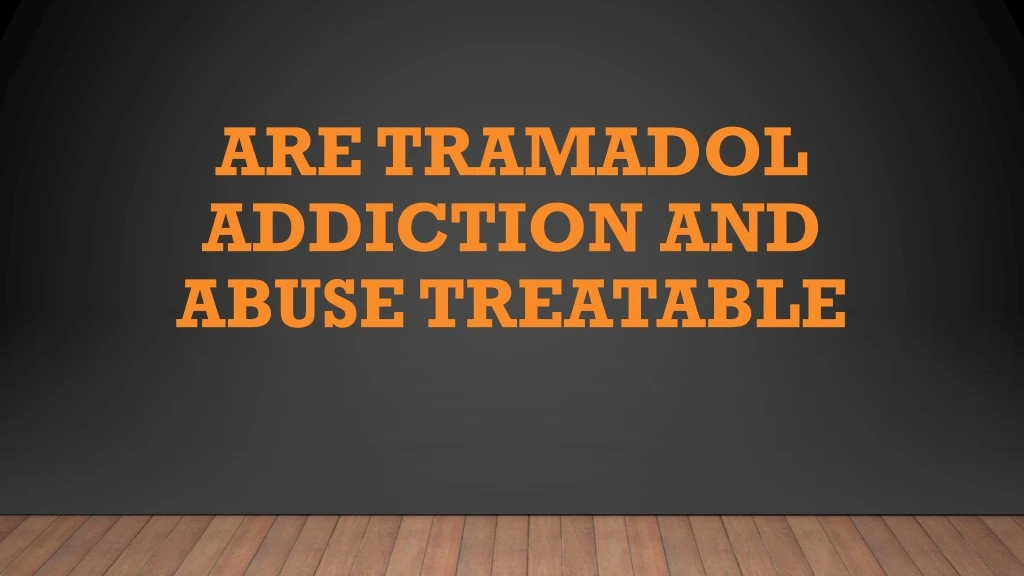 are tramadol addiction and abuse treatable