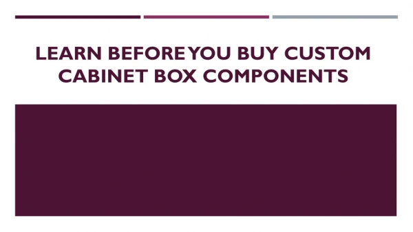 Learn before you buy Custom Cabinet Box Components