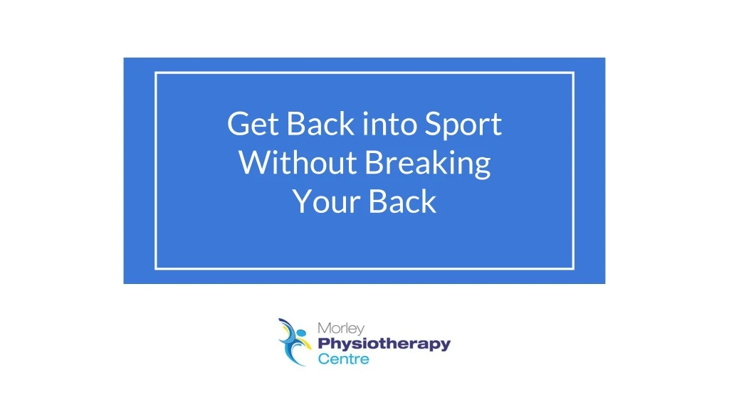 get back into sport without breaking your back