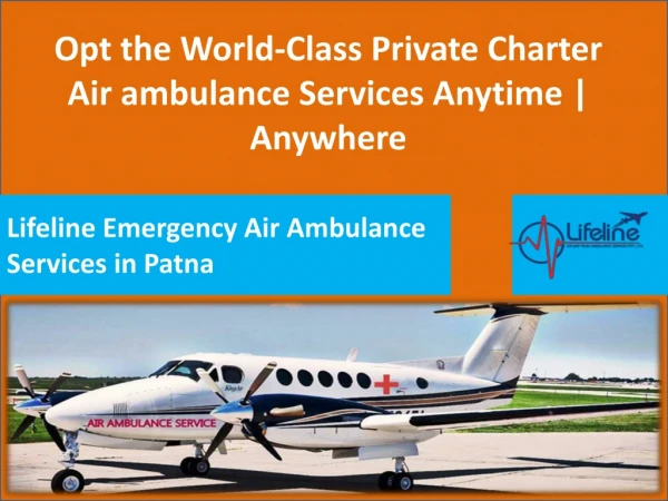 Lifeline Air Ambulance in Patna – Excellent for Quick Patient Transportation