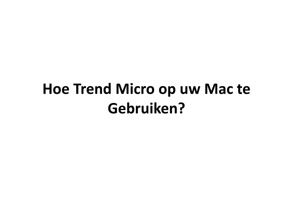 hoe trend micro op uw mac te gebruiken