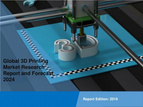 3D Printing Market: Overview, Industry Top Manufactures, Market Size, Opportunities and Forecast by 2024