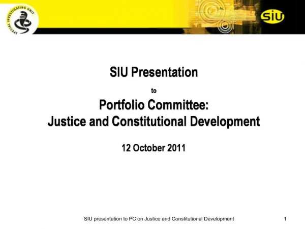 SIU Presentation to Portfolio Committee: Justice and Constitutional Development 12 October 2011
