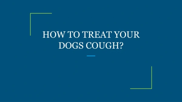 HOW TO TREAT YOUR DOGS COUGH?