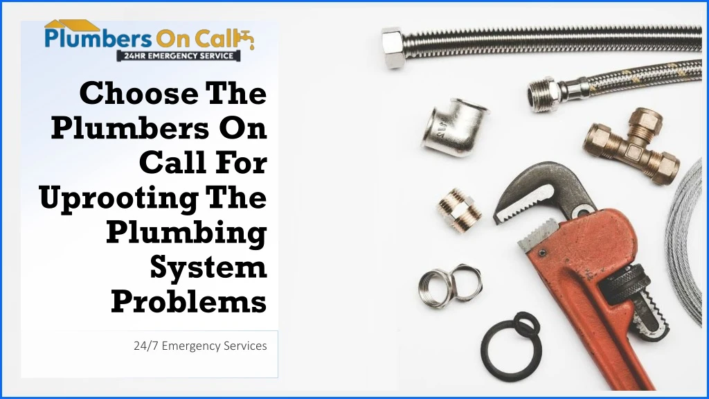 choose the plumbers on call for uprooting the plumbing system problems
