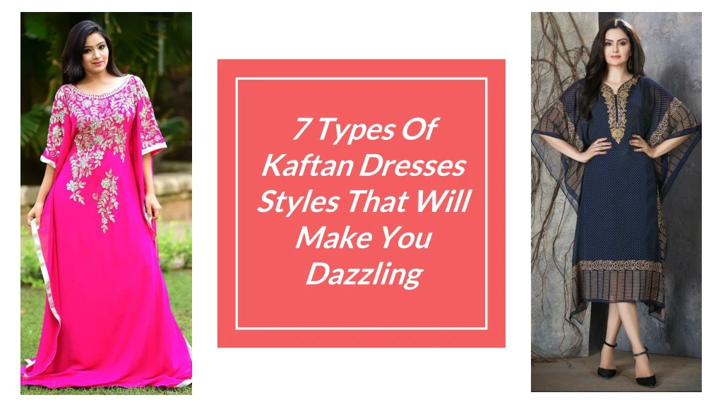 7 types of kaftan dresses styles that will make you dazzling