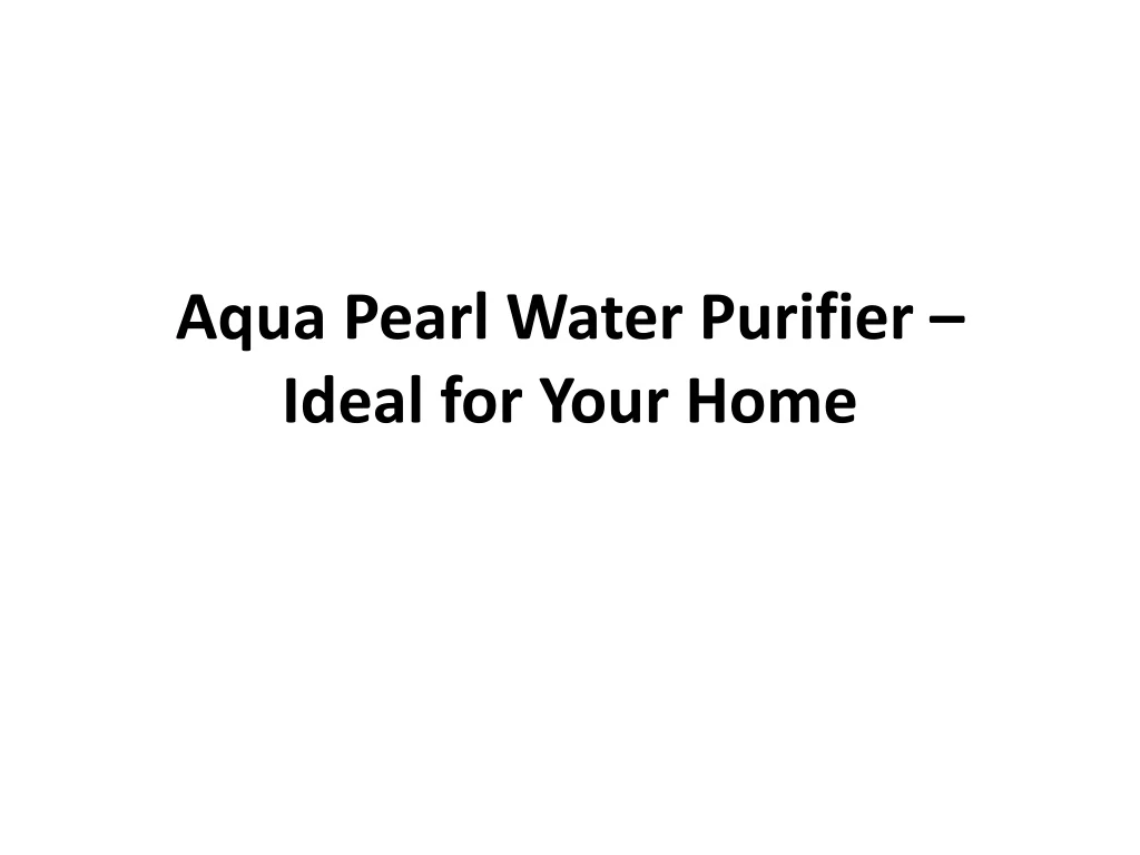 aqua pearl water purifier ideal for your home
