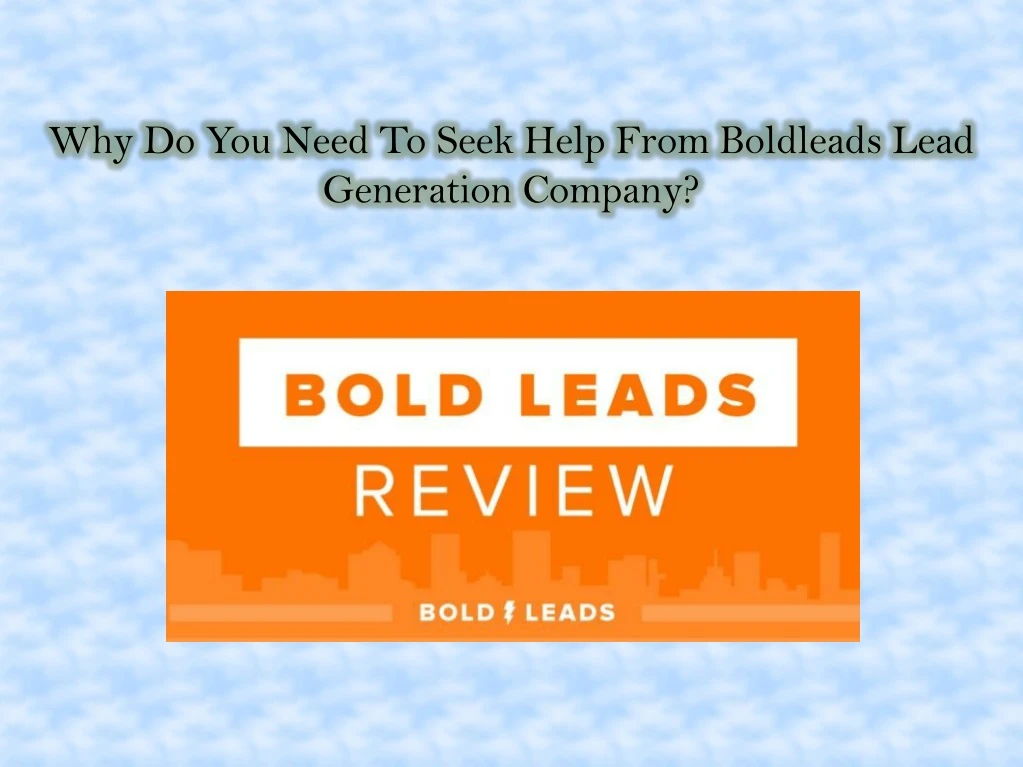 why do you need to seek help from boldleads lead