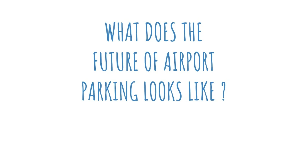 what does the future of airport parking looks like