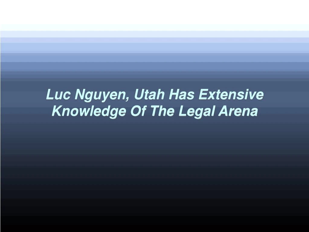 luc nguyen utah has extensive knowledge