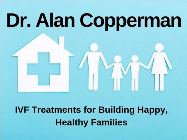 Dr. Alan Copperman - IVF Treatments for Building Happy, Healthy Families