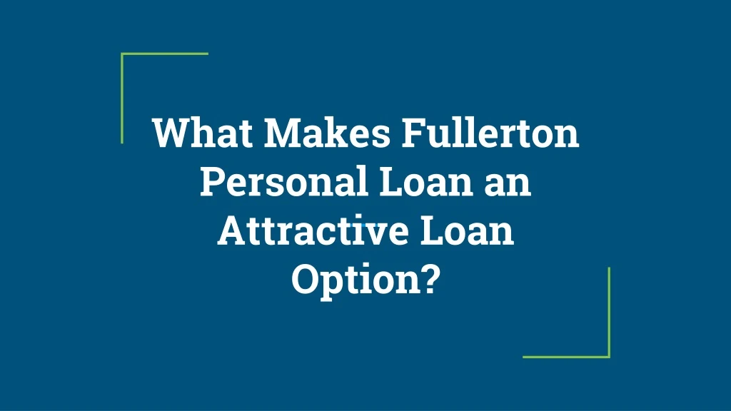 what makes fullerton personal loan an attractive loan option
