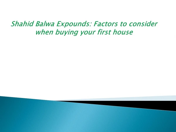 Shahid Balwa Expounds: Factors to consider when buying your first house
