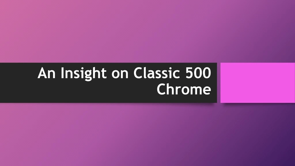 an insight on classic 500 chrome
