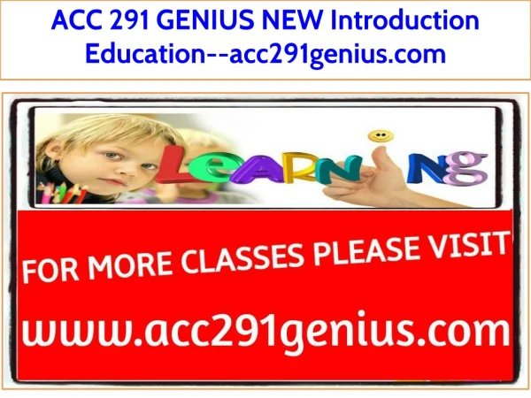 ACC 291 GENIUS NEW Introduction Education--acc291genius.com
