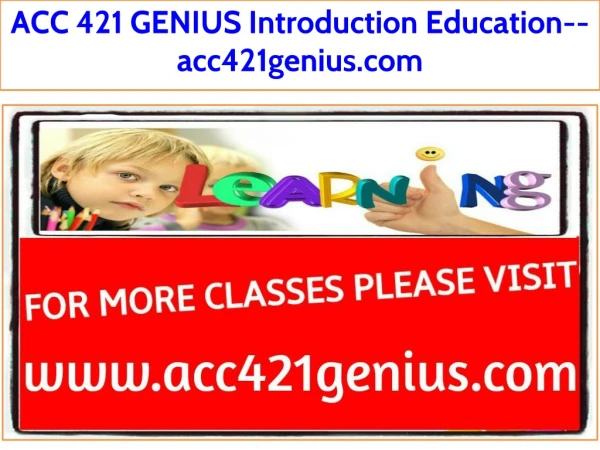 ACC 421 GENIUS Introduction Education--acc421genius.com