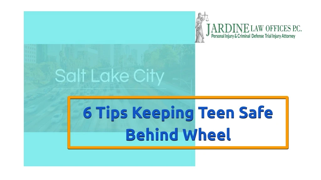 6 tips keeping teen safe behind wheel