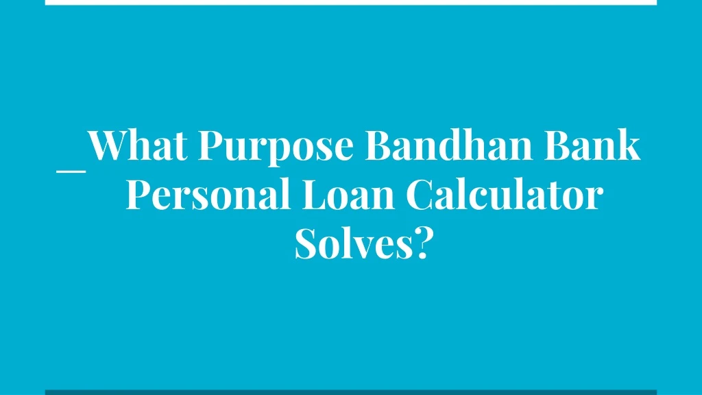 what purpose bandhan bank personal loan calculator solves