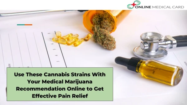Use These Cannabis Strains With Your Medical Marijuana Recommendation Online to Get Effective Pain Relief
