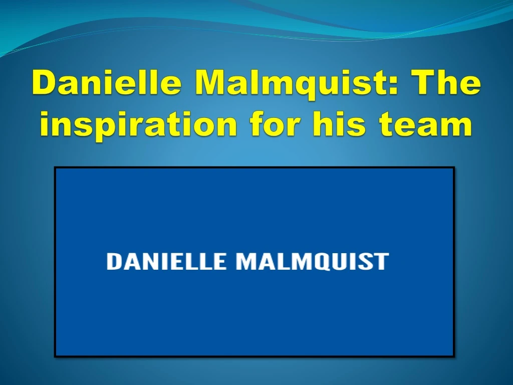 danielle malmquist the inspiration for his team