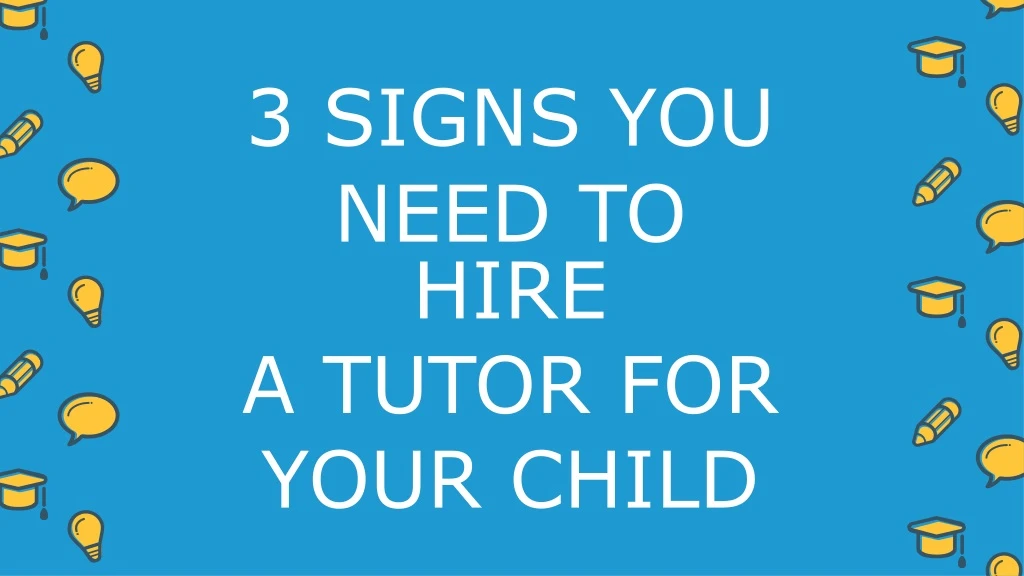 3 signs you need to hire a tutor for your child