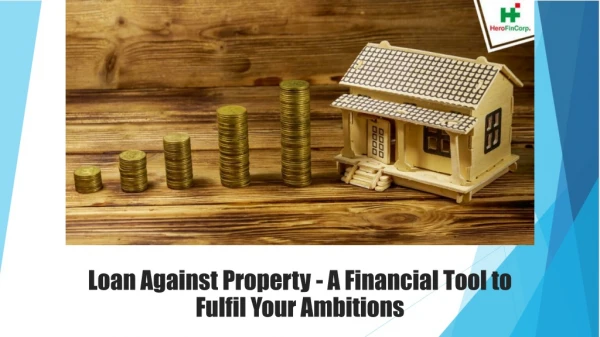 Loan Against Property - A Financial Tool to Fulfil Your Ambitions