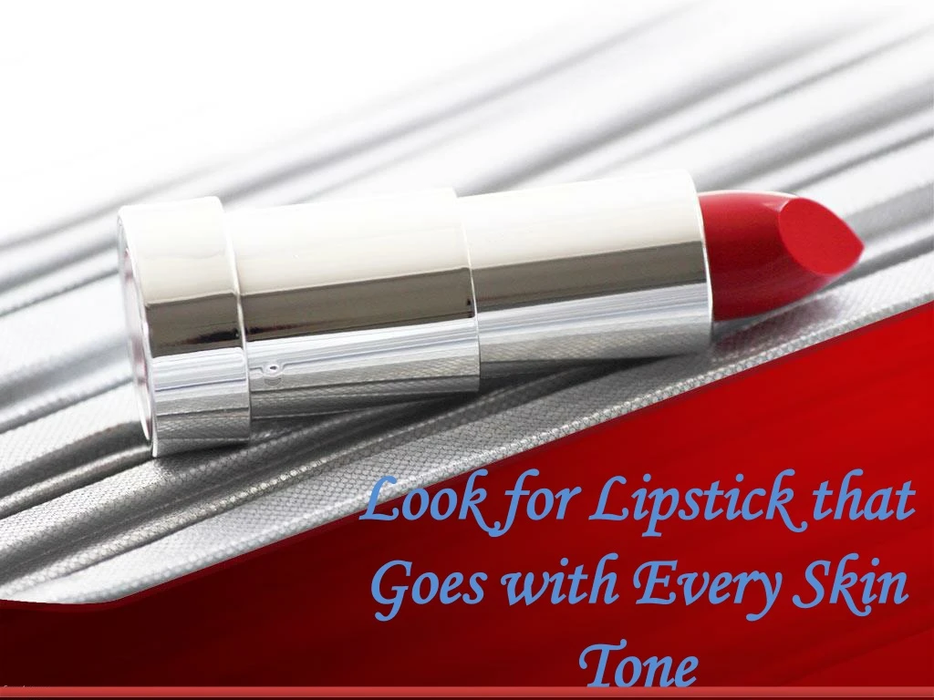 look for lipstick that goes with every skin tone