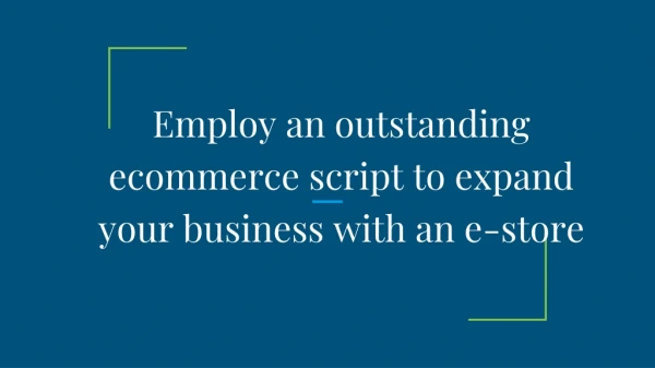 Employ an outstanding ecommerce script to expand your business with an e-store