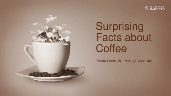 Surprising Facts About Coffee These Facts Will Perk Up Your Day