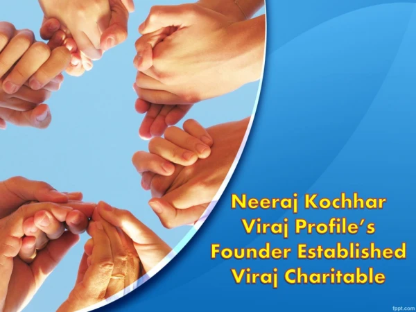 Neeraj Kochhar Viraj Charitable Trust Company Privileged Helps The Poor