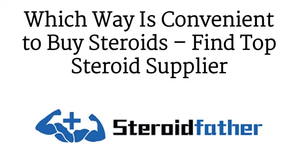 Which Way Is Convenient to Buy Steroids Find Top Steroid Supplier